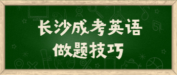 2021年长沙成考英语做题技巧