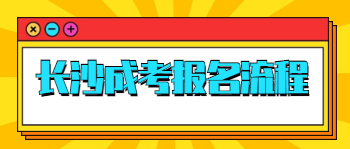 长沙成人高考报名流程是什么？