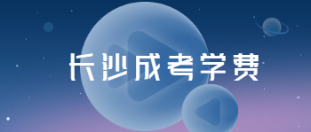 2021年长沙成考学费一般为多少钱一年?