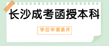 申请长沙成考函授本科学位有哪些条件？