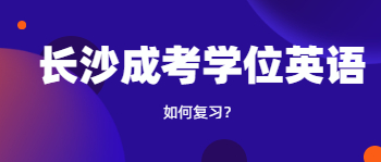 长沙成考学位英语如何复习？