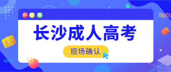 长沙成人高考现场确认流程及材料