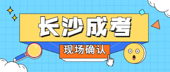 长沙成考现场确认流程及注意事项