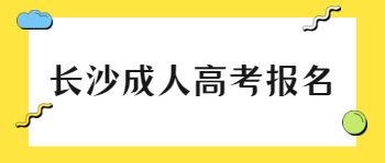 长沙成人高考报名步骤是什么？