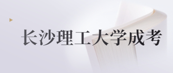 长沙理工大学成考毕业需要多久？
