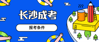 长沙成考报考条件是什么？