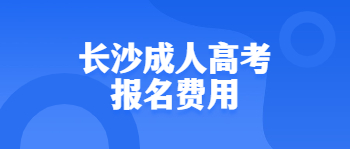 长沙成人高考报名费用标准是多少？