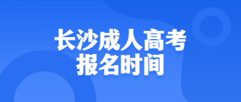 2021年长沙成考报名时间是什么时候？