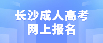 长沙成考网上报名有哪些注意事项？