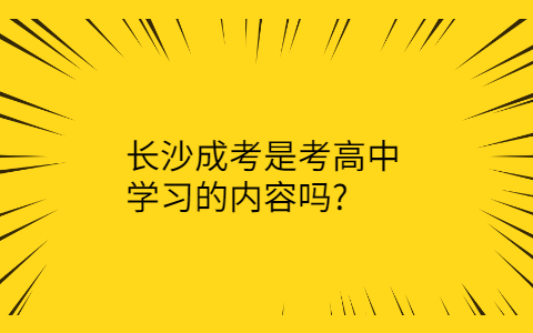 长沙成考是考高中学习的内容吗