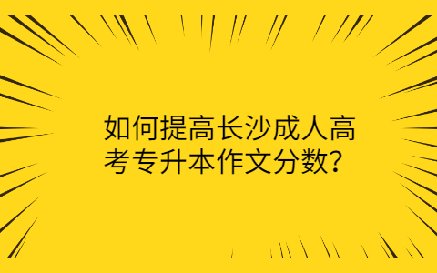 提高长沙成人高考专升本作文分数