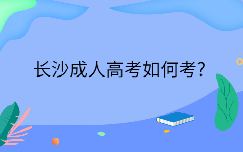 长沙成人高考如何考