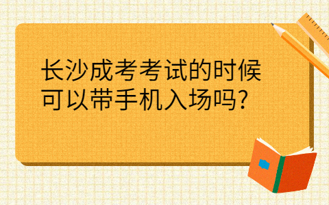 长沙成考考试能带手机吗