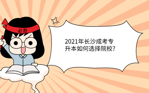 2021年长沙成考专升本如何选择院校