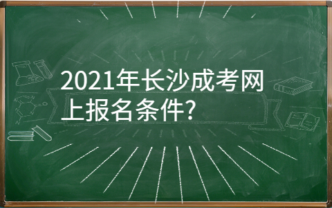 2021年长沙成考网上报名条件