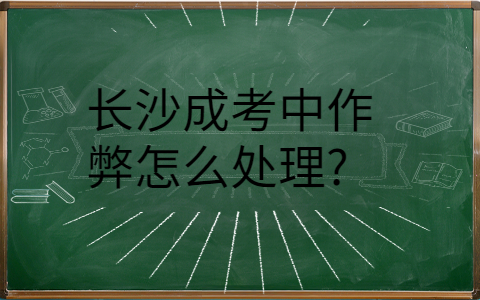 长沙成考中作弊怎么处理