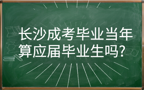 长沙成考毕业当年是应届毕业生吗