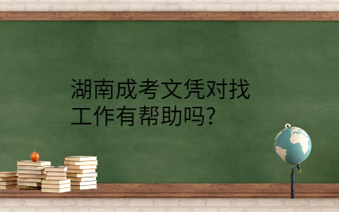 湖南成考文凭对找工作的帮助