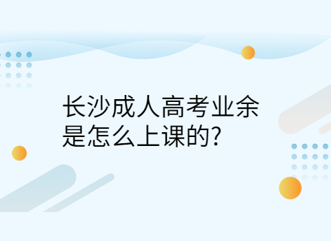 长沙成人高考业余上课形式