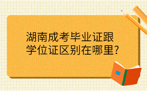 湖南成考毕业证跟学位证的区别