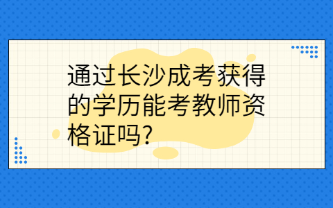长沙成考获得的学历能考教资吗