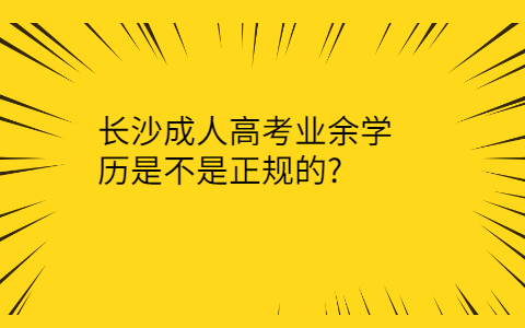 长沙成人高考业余学历正规吗