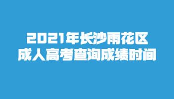 2021年长沙雨花区成人高考查询成绩时间