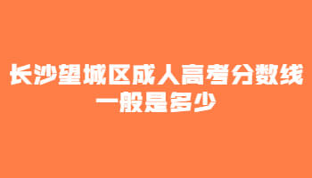 长沙望城区成人高考分数线一般是多少