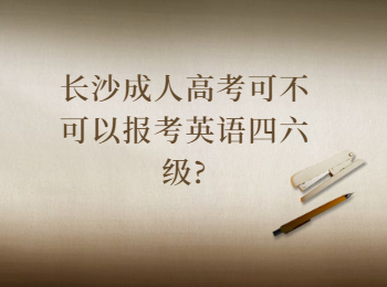 长沙成考网 长沙成考能否报考英语四六级