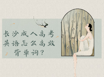 长沙成人高考网 高效地背英语单词