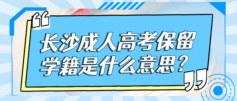 长沙成人高考保留学籍是什么意思？