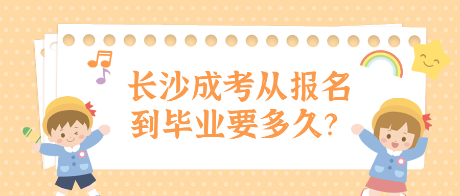 长沙成考从报名到毕业要多久？