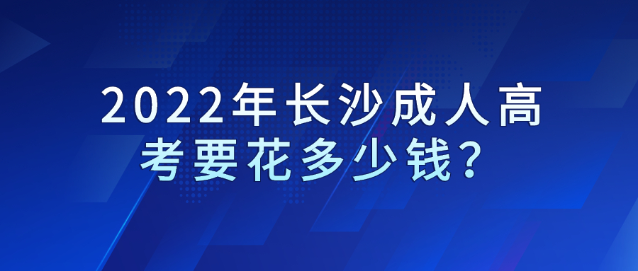 2022年长沙成人高考要花多少钱？