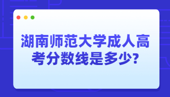 湖南师范大学成人高考分数线