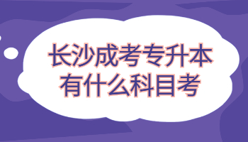 长沙成考专升本有什么科目考?