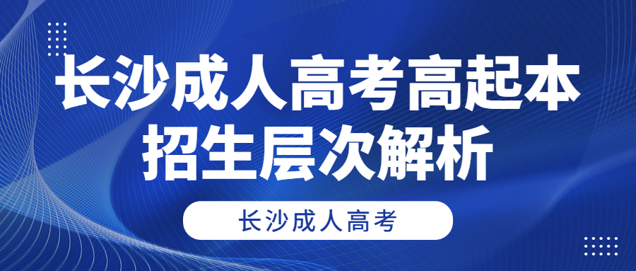 长沙成人高考高起本招生层次解析