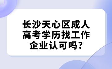 长沙天心区成人高考学历找工作企业认可吗?